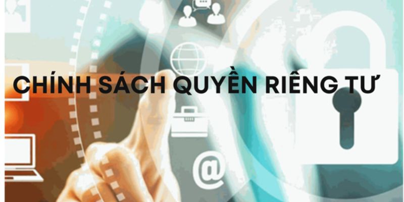 Các chính sách về quyền riêng tư an toàn cho khách hàng