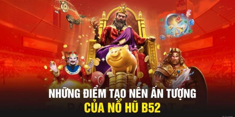 Những đặc điểm vượt trội mà nổ hũ tại B52 có được