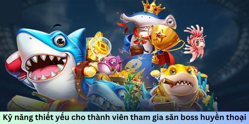 Kỹ năng thiết yếu cho thành viên tham gia săn boss huyền thoại