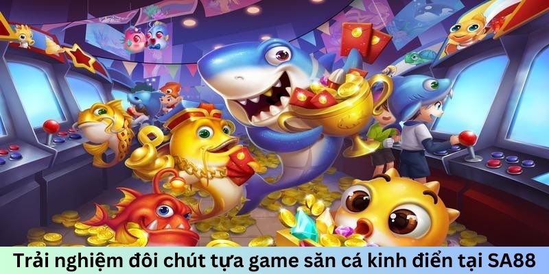 Trải nghiệm đôi chút tựa game săn cá kinh điển