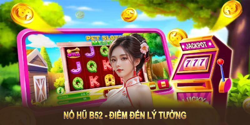 Sảnh nổ hũ B52 là điểm đến lý tưởng cho những ai yêu thích game nổ hũ